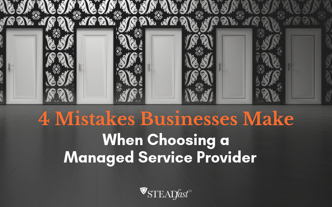 4 Mistakes Businesses Make When Choosing a Managed Service Provider – and how to avoid them!