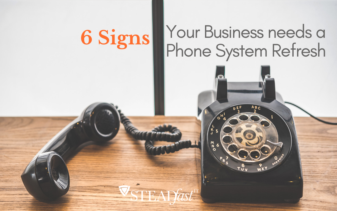 6 Signs You Might Need A Phone System Refresh Steadfast It Ny